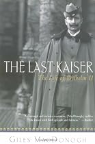The Last Kaiser: The Life of Wilhelm II