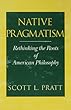 Native pragmatism - [electronic resource]  : rethinking the roots of American philosophy  : Scott L. Pratt.