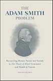 The Adam Smith Problem: Reconciling Human Nature and Society in 'The Theory of Moral Sentiments' and 'Wealth of Nations' (International Library of Economics)