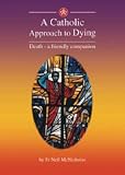 A Catholic Approach to Dying
 Death - a Friendly Companion,
