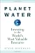 Planet Water: Investing in the World's Most Valuable Resource Planet Water: Investing in the World's Most Valuable Resource