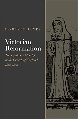 Victorian Reformation: The Fight Over Idolatry in the Church of England, 1840-1860 (Religion, Culture,and History Series)