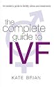 The Complete Guide to IVF: An Inside View of Fertility Clinics and Treatment