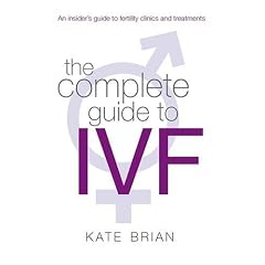 The Complete Guide to IVF: An Inside View of Fertility Clinics and Treatment