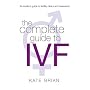 The Complete Guide to IVF: An Inside View of Fertility Clinics and Treatment