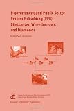 E-government and Public Sector Process Rebuilding: Dilettantes, Wheel Barrows, and Diamonds