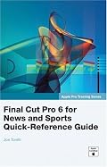 Apple Pro Training Series: Final Cut Pro 6 for News and Sports Quick-Reference Guide (Apple Pro Training)