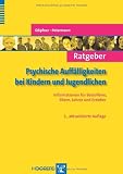 Ratgeber Psychische Auff&auml;lligkeiten bei Kindern und Jugendlichen: Informationen f&uuml;r Betroffene, Eltern, Lehrer und Erzieher - Manfred D&ouml;pfner, Franz Petermann