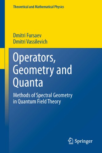 Operators, Geometry and Quanta: Methods of Spectral Geometry in Quantum Field Theory (Theoretical and Mathematical Physics)