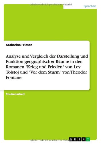 Analyse Und Vergleich Der Darstellung Und Funktion Geographischer Raume in Den Romanen Krieg Und Frieden Von Lev Tolstoj Und VOR Dem Sturm Von the (German Edition)