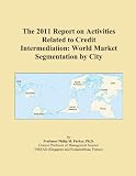 The 2011 Report on Activities Related to Credit Intermediation: World Market Segmentation by City