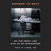 Danger to Self: On the Front Line with an ER Psychiatrist | [Paul R. Linde]