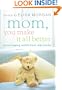Mom, You Make It All Better: Encouraging Words from Real Moms
