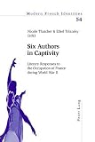 Six Authors in Captivity: Literary Responses to the Occupation of France During World War II (Modern French Identities)