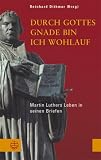 Durch Gottes Gnade bin ich wohlauf: Martin Luthers Leben in seinen Briefen - 