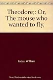 Theodore; or, The mouse who wanted to fly