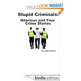 Stupid Criminals: Hilarious and True Crime Stories