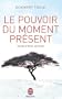Le pouvoir du moment pr�sent - Guide d'�veil spirituel