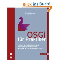 OSGi f�r Praktiker: Prinzipien, Werkzeuge und praktische Anleitungen auf dem Weg zur "kleinen SOA"
