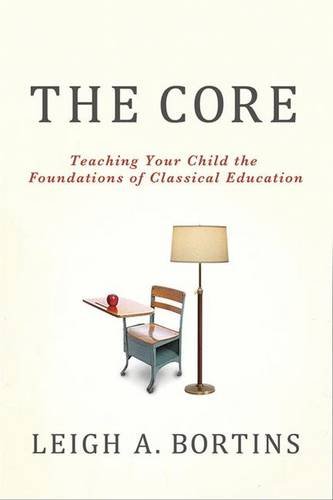 The Core: Teaching Your Child the Foundations of Classical Education