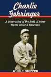 Charlie Gehringer: A Biography of the Hall of Fame Tigers Second Baseman