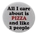 A&T Designs All I Care about is PIZZA and like 2 people 1.25â€ Pinback Button Pin
