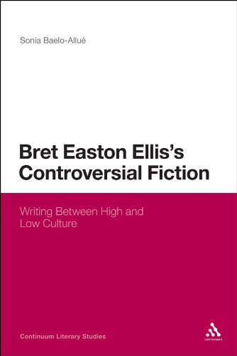 Bret Easton Ellis's Controversial Fiction: Writing Between High and Low Culture (Continuum Literary Studies)
