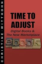 Click to Download Free Kindle Book -> Time to Adjust: Digital Books and the New Market Place (The Writer's Vault Series (Article))