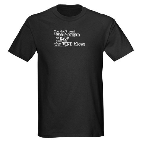 weatherman/Bob Dylan Politics Dark T-Shirt by CafePress