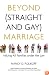 Beyond (Straight and Gay) Marriage: Valuing All Families under the Law (Queer Ideas)