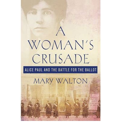 [(A Woman's Crusade: Alice Paul and the Battle for the Ballot )] [Author: Mary Walton] [Aug-2010]