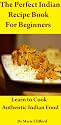 The Perfect Indian Recipe Book for Beginners - Cooking Curries that Taste Great!