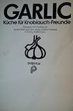 Garlic. K�che f�r Knoblauch-Freunde. Rezepte mit Knoblauch, ausprobiert auf dem ersten Garlic-Festival in Gilroy, Kalifornien - 