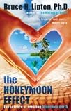 The Honeymoon Effect: The Science of Creating Heaven on Earth [Hardcover] [2013] Bruce H. Lipton Ph.D., Bruce H Lipton Ph.D