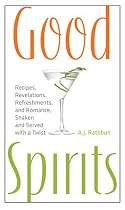 Good Spirits: Recipes, Revelations, Refreshments, and Romance, Shaken and Served with a Twist