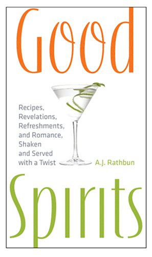 Good Spirits: Recipes, Revelations, Refreshments, and Romance, Shaken and Served with a Twist