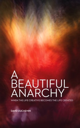 A Beautiful Anarchy: When the Life Creative Becomes the Life Created