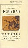 Like Men of War: Black Troops in the Civil War 1862-1865