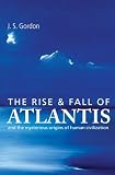 The Rise and Fall of Atlantis: And the True Origins of Human Civilization