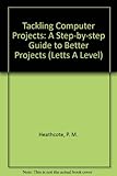 Tackling computer projects : a step-by-step guide to better projects