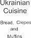 Ukrainian Cuisine: Bread, Crepes and Muffins