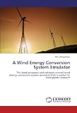 A Wind Energy Conversion System Emulator: This book proposes and validates a novel wind energy conversion system emulator that is useful for wind power research