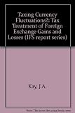 Taxing currency fluctuations? : the tax treatment of foreign exchange gains and losses