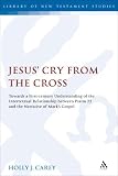 Jesus' Cry from the Cross: Towards a First-century Understanding of the Intertextual Relationship Between Psalm 22 and the Narrative of Mark's Gospel (Library of New Testament Studies)