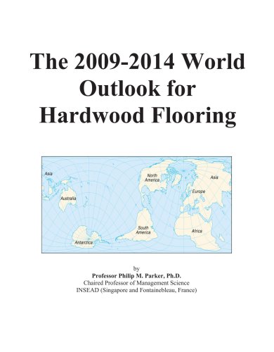 The 2009-2014 World Outlook for Hardwood Flooring The 2009-2014 World Outlook for Hardwood Flooring