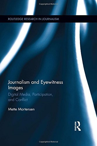 Journalism and Eyewitness Images: Digital Media, Participation, and Conflict (Routledge Research in Journalism) by Mette Mortensen (2014-11-04)