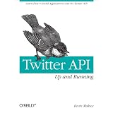 Twitter API: Up and Running: Learn How to Build Applications with the Twitter API