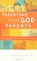 Parenting the Way God Parents: Refusing to Recycle Your Parents' Mistakes