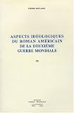 Aspects ideologiques du roman americain de la Deuxieme Guerre mondiale (French Edition)