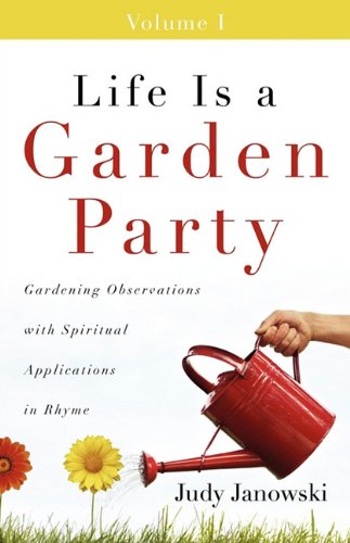 Life Is a Garden Party: Gardening Observations with Spiritual Applications in Rhyme
